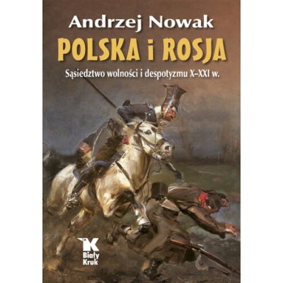 A. Nowak, Polska i Rosja. Sąsiedztwo wolności i despotyzmu X-XXI w.