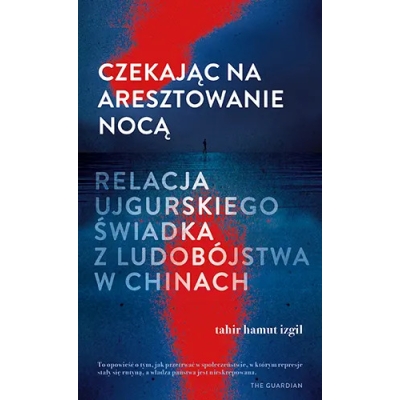 T.H. Izgil, Czekając na aresztowanie nocą. Relacja ujgurskiego świadka z ludobójstwa w Chinach