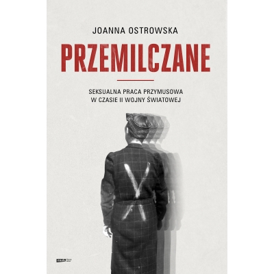 Joanna Ostrowska, Przemilczane. Seksualna praca przymusowa w czasie II wojny światowej