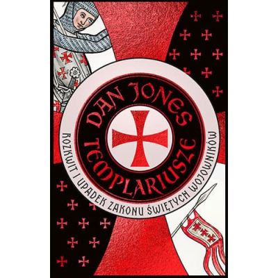 D. Jones, Templariusze. Rozkwit i upadek zakonu świętych wojowników